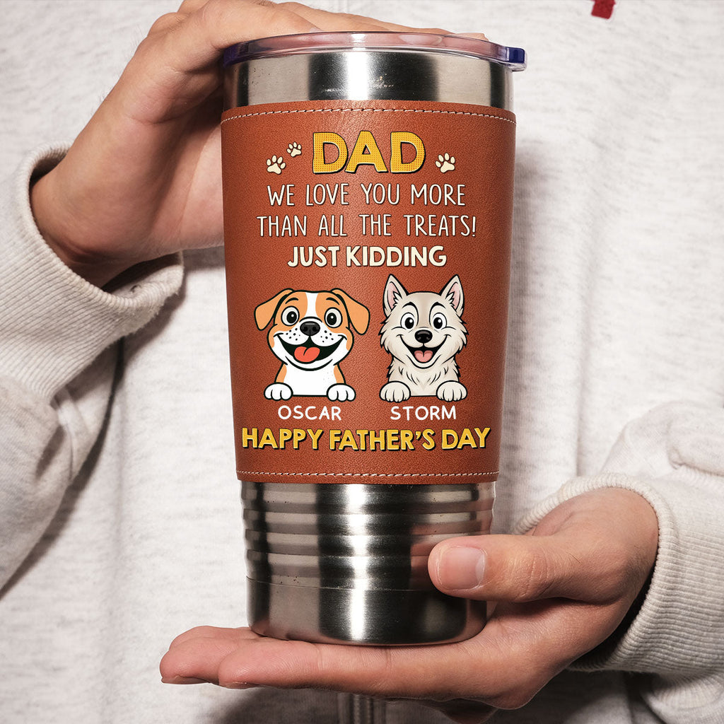 Custom Father's day Birthday Gifts For Dog Dad, Dog Lovers • Dog Loves You More Than Treats - Personalized Leather Tumbler