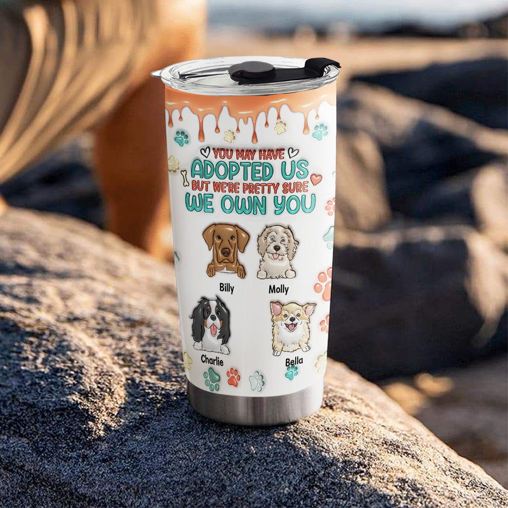 Custom Mother's day Birthday Gifts For Pet Mom, Pet Lovers • I Am Pretty Sure I Own You - Personalized 3D Inflated Effect Tumbler