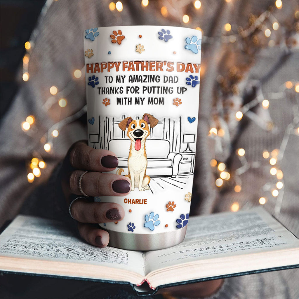 Custom Father's day Birthday Gifts For Dog Dad, Dog Lovers • Putting Up My Shit Daddy - Personalized 3D Inflated Effect Tumbler