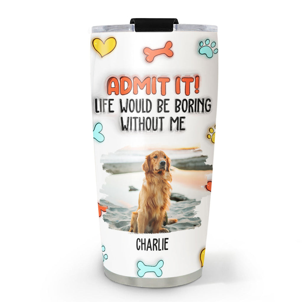Custom Photo Christmas Birthday Gifts For Dog Lovers • Funny Admit It Dog Photo - Personalized 3D Inflated Effect Tumbler