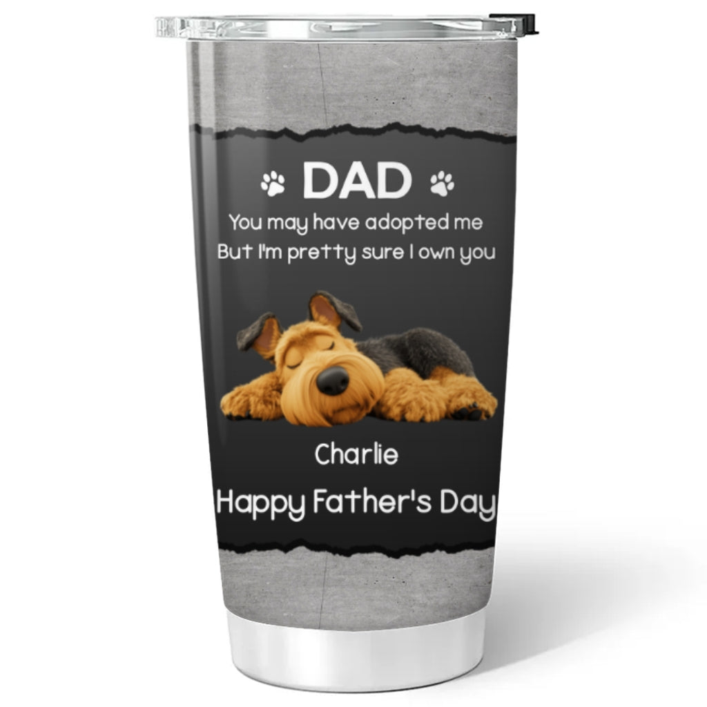 Custom Father's day Birthday Gifts For Dog Dad, Dog Lovers • I Own You For Sure - Personalized Tumbler