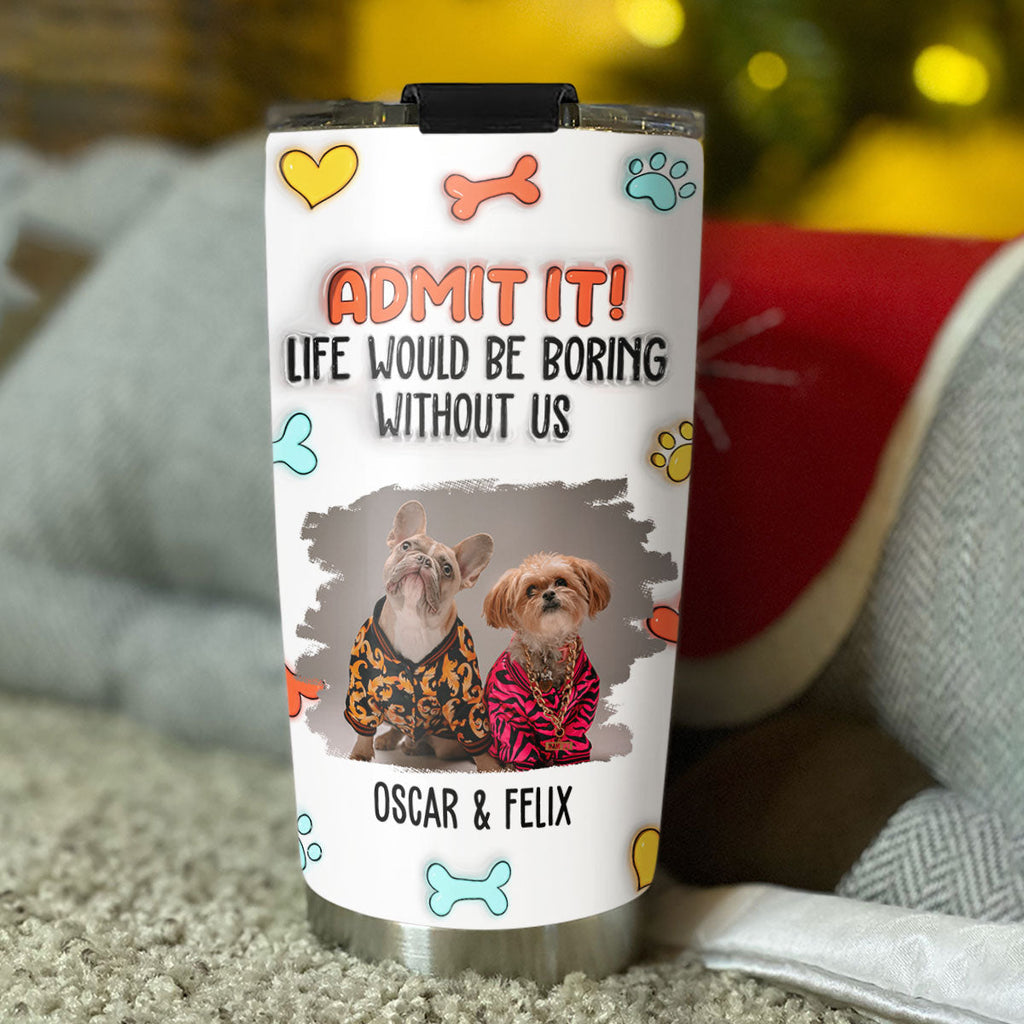 Custom Photo Christmas Birthday Gifts For Dog Lovers • Funny Admit It Dog Photo - Personalized 3D Inflated Effect Tumbler