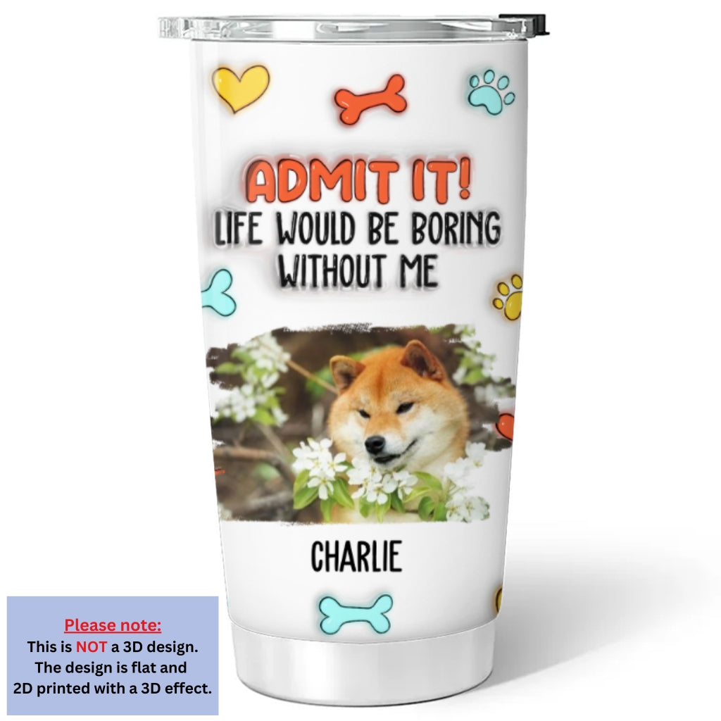Custom Photo Christmas Birthday Gifts For Dog Lovers • Funny Admit It Dog Photo - Personalized 3D Inflated Effect Tumbler