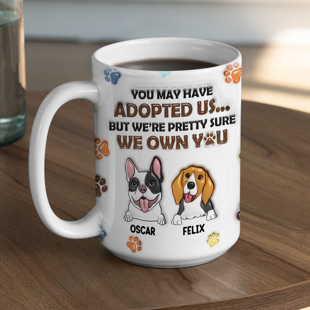 Custom Christmas Birthday Gifts For Dog Lovers • You May Have Adopted Me But I'm Pretty Sure I Own You - Personalized 3D Inflated Effect Mug