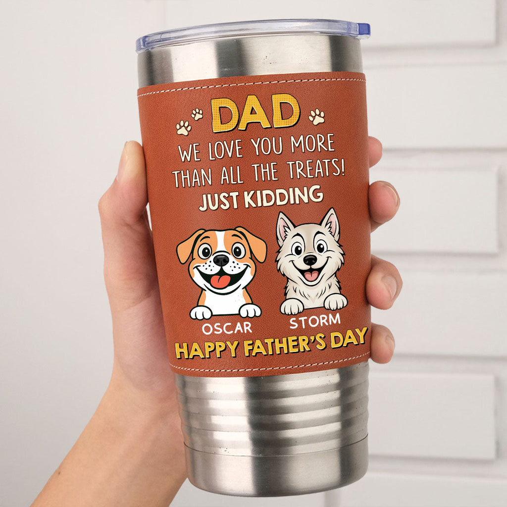 Custom Father's day Birthday Gifts For Dog Dad, Dog Lovers • Dog Loves You More Than Treats - Personalized Leather Tumbler