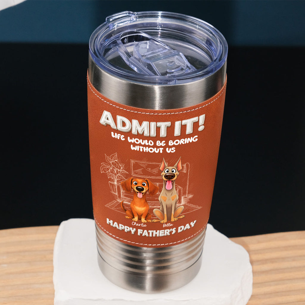 Custom Father's day Birthday Gifts For Dog Dad, Dog Lovers • I Am Your Best Part - Personalized Leather Tumbler