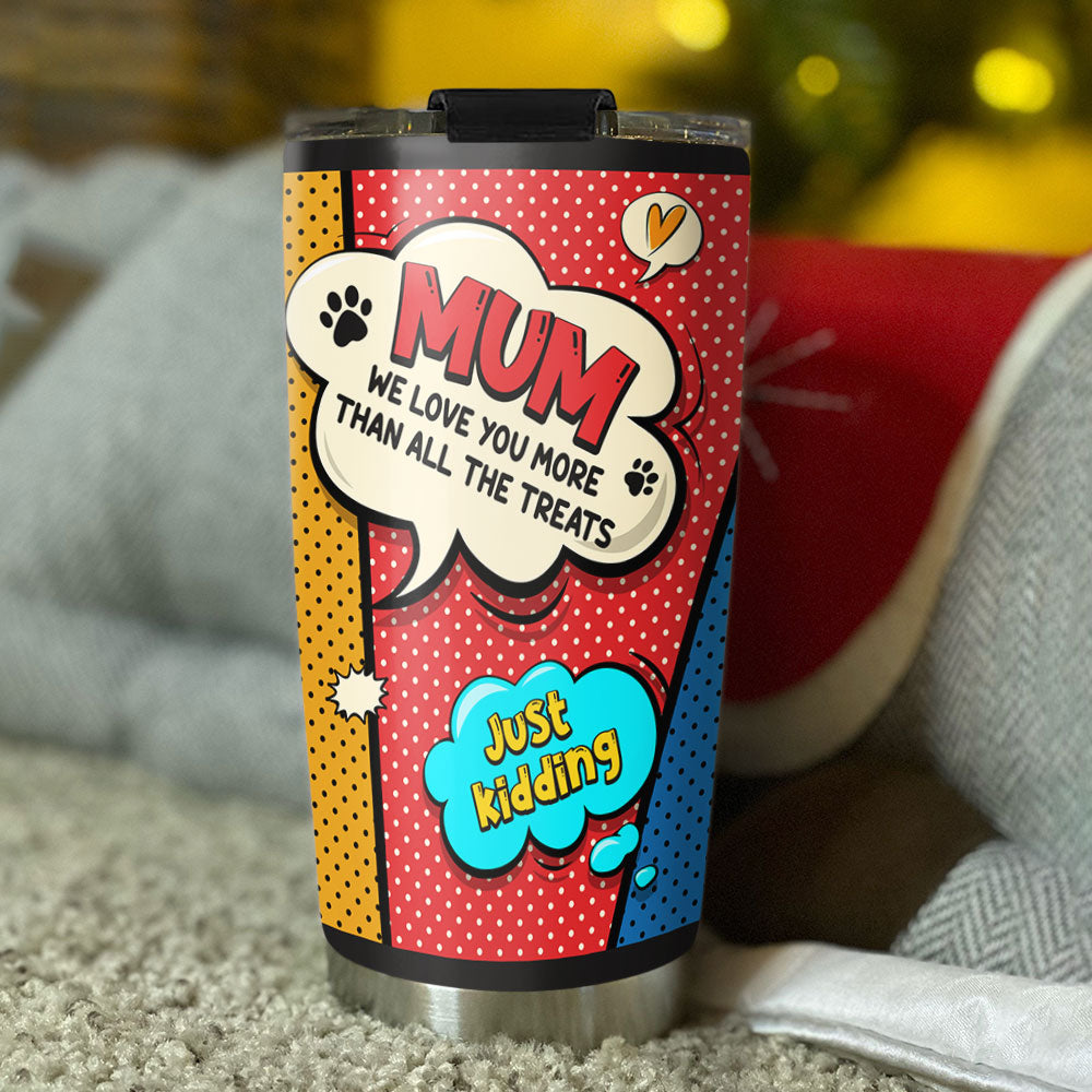 Custom Mother's Father's day Birthday Gifts For Dog Lovers • I Love You More Than All The Treats - Personalized Tumbler