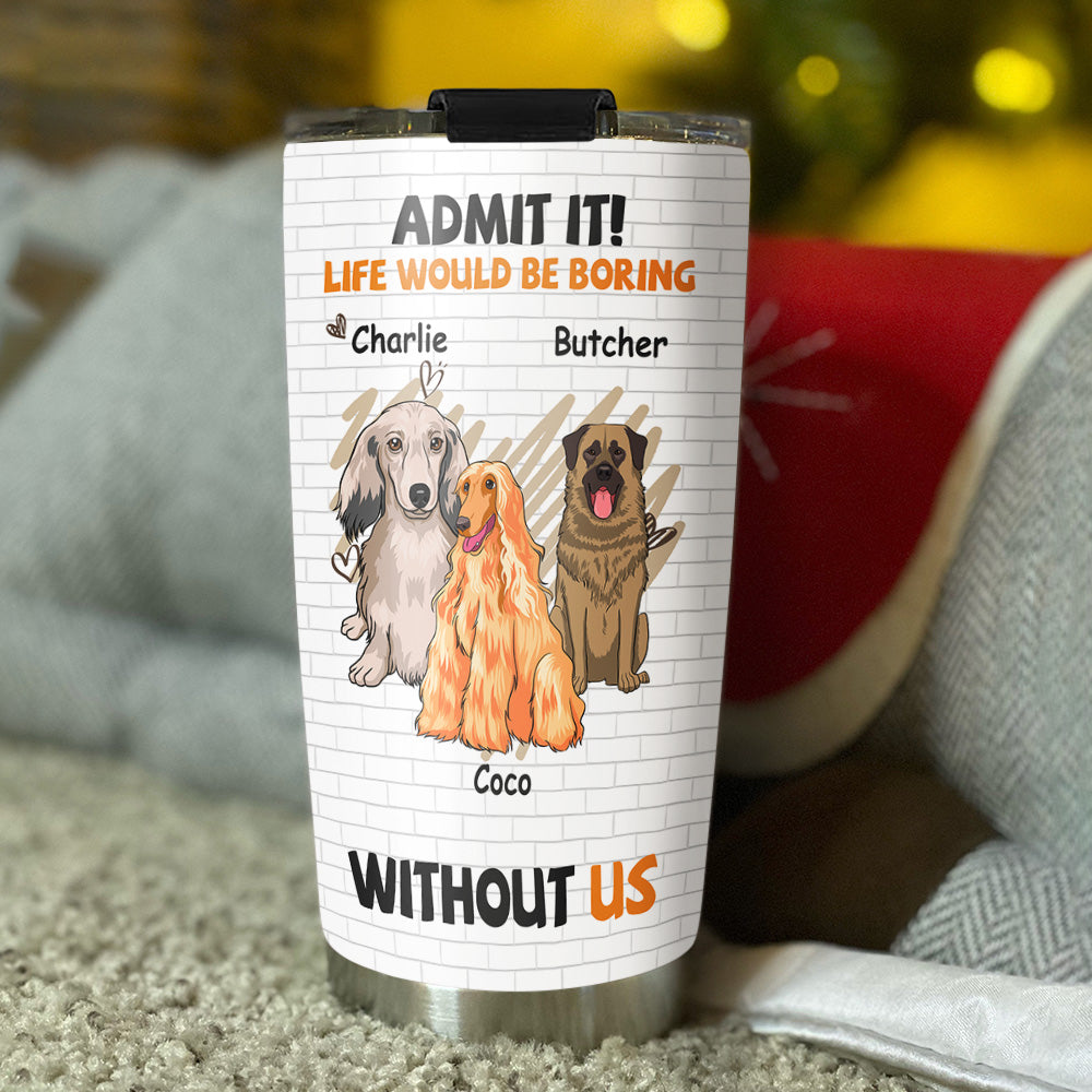 Custom Christmas Birthday Gifts For Dog Lovers • Boring Without Dog - Personalized Tumbler