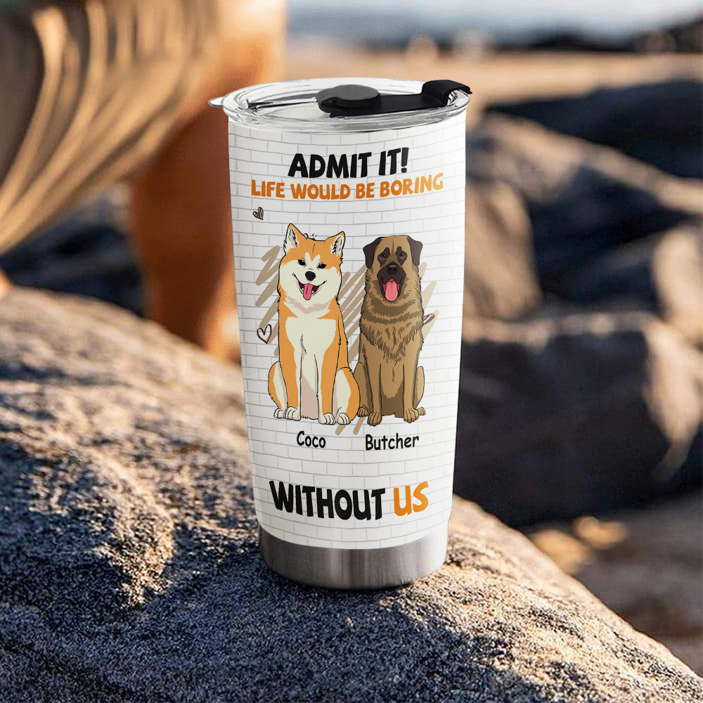 Custom Christmas Birthday Gifts For Dog Lovers • Boring Without Dog - Personalized Tumbler