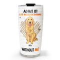 Custom Christmas Birthday Gifts For Dog Lovers • Boring Without Dog - Personalized Tumbler