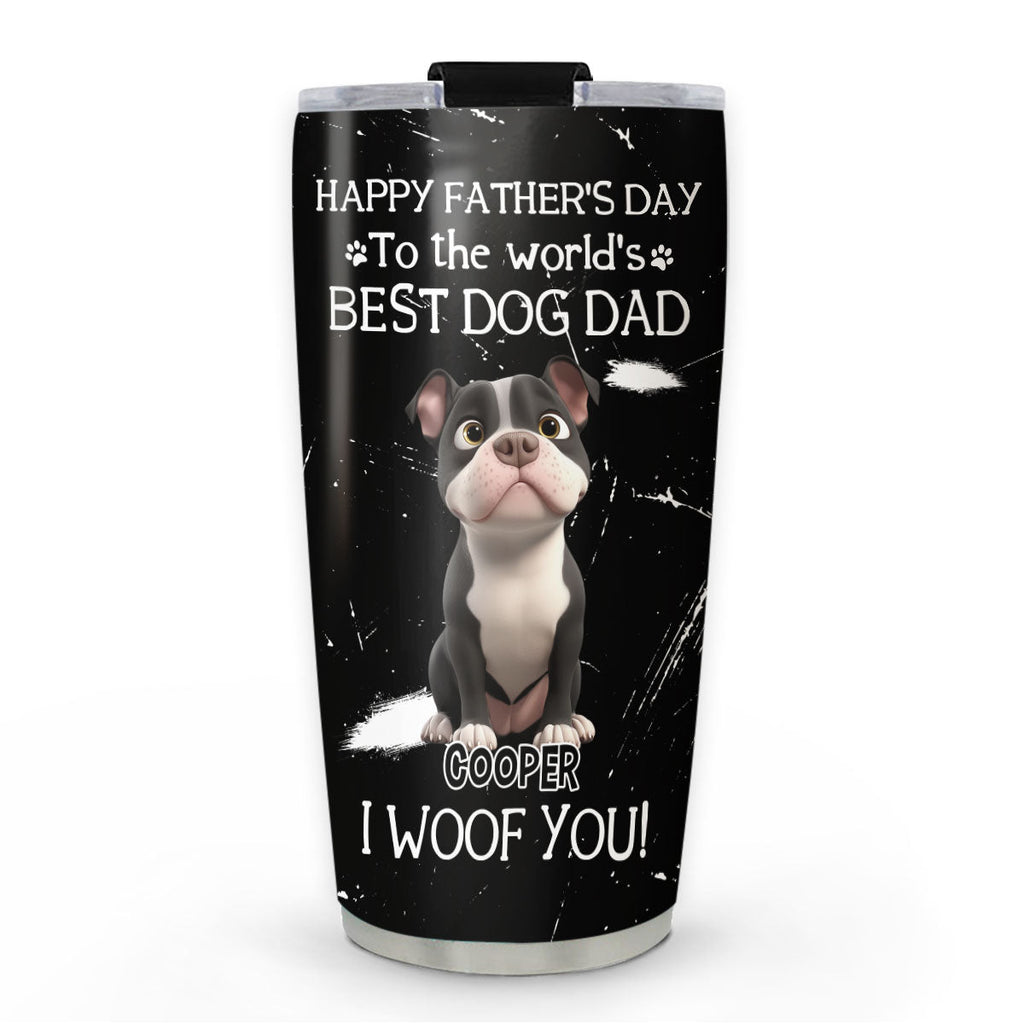 Custom Father's day Birthday Gifts For Dog Dad, Dog Lovers • I Woof You The Best Dog Dad - Personalized Tumbler