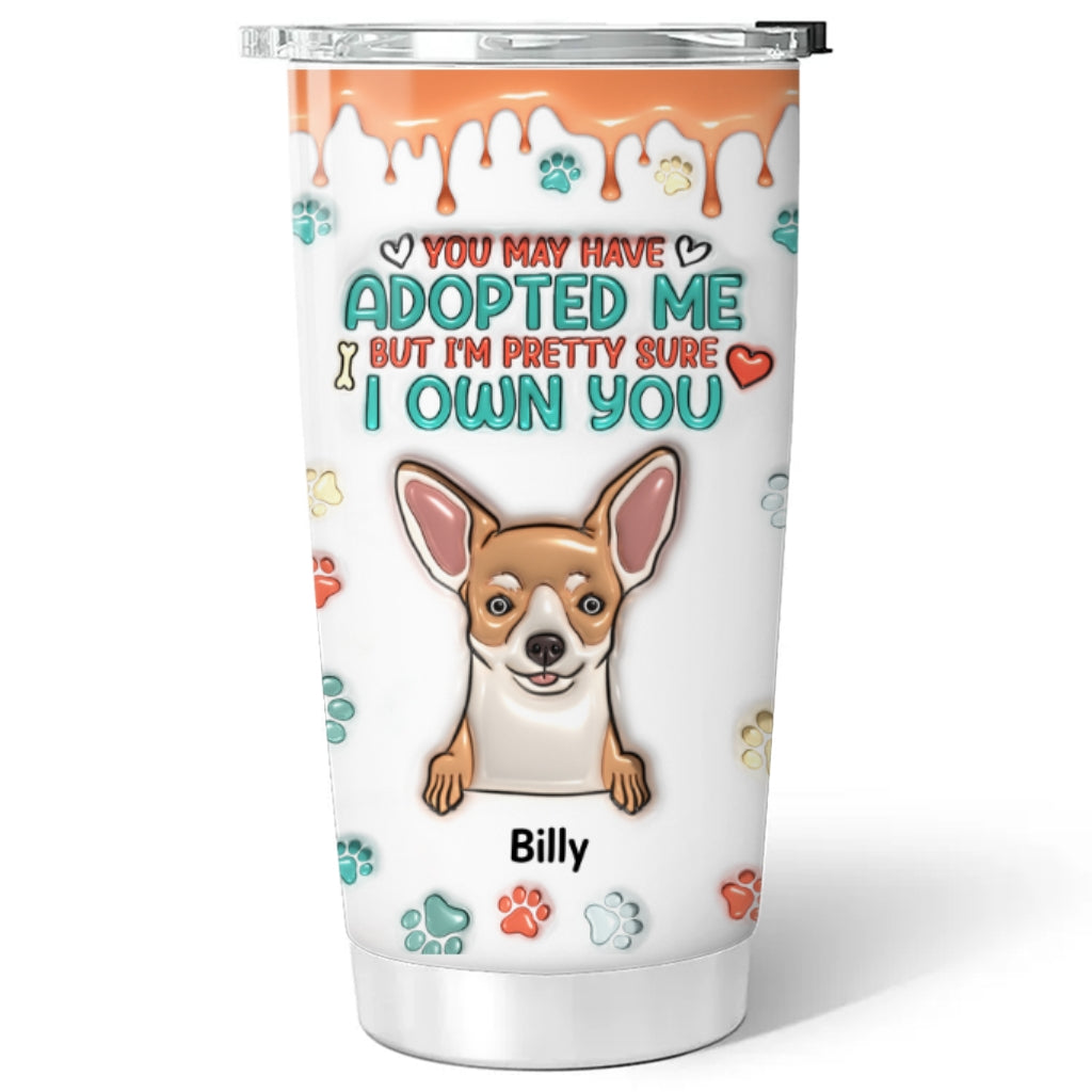 Custom Mother's day Birthday Gifts For Pet Mom, Pet Lovers • I Am Pretty Sure I Own You - Personalized 3D Inflated Effect Tumbler