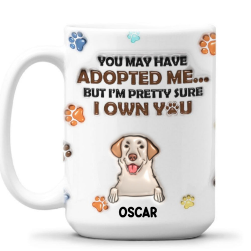 Custom Christmas Birthday Gifts For Dog Lovers • You May Have Adopted Me But I'm Pretty Sure I Own You - Personalized 3D Inflated Effect Mug