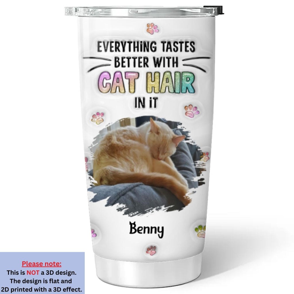 Custom Photo Mother's day Birthday Gifts For Cat Mom, Cat Lovers • Everything Tastes Better With Cat Hair Photo - Personalized 3D Inflated Effect Tumbler
