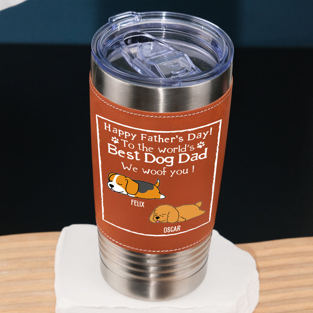 Custom Father's day Birthday Gifts For Dog Dad, Dog Lovers • Woof Best Dog Dad Ever - Personalized Leather Tumbler
