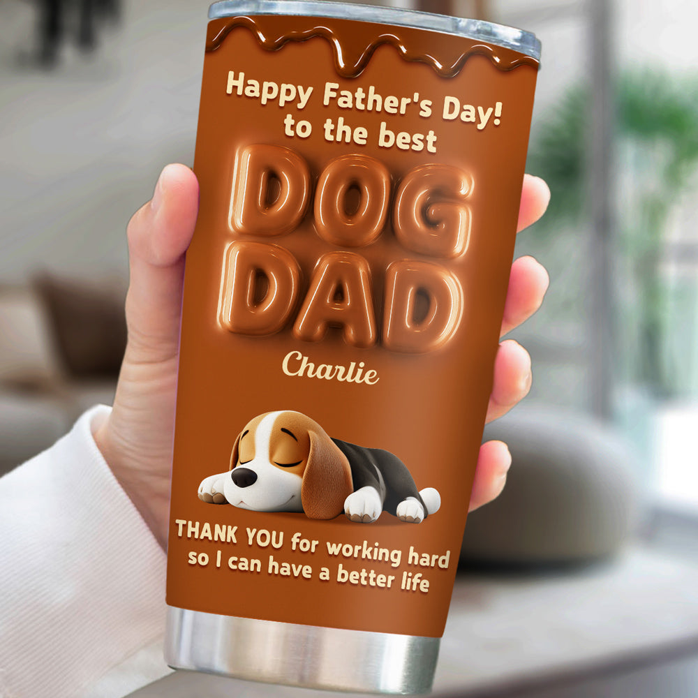 Custom Father's day Birthday Gifts For Dog Dad, Dog Lovers • My Life Is Better Because Of You - Personalized Tumbler