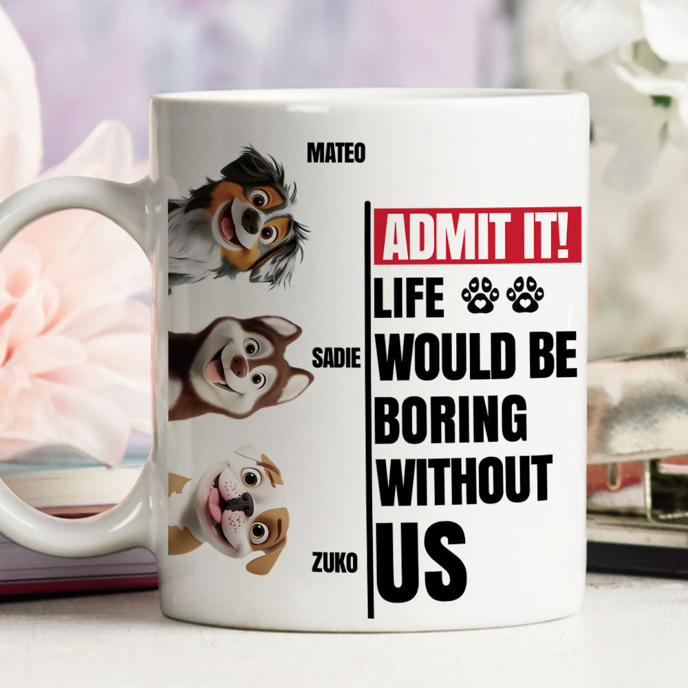 Custom Mother's day Birthday Gifts For Dog Mom, Dog Lovers • Without Us Would Be Boring - Personalized Coffee Mug