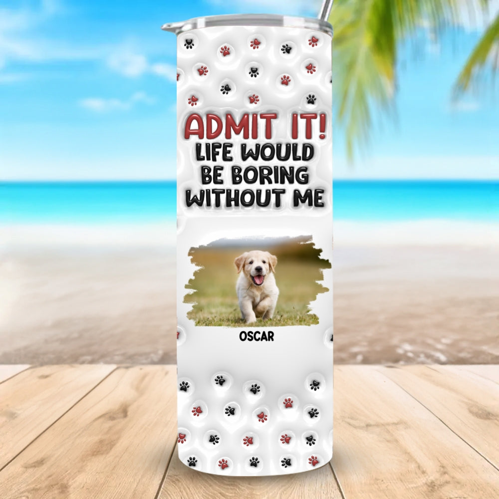 Your Life Would Be Boring Photo - Personalized 3D Inflated Effect Skinny Tumbler