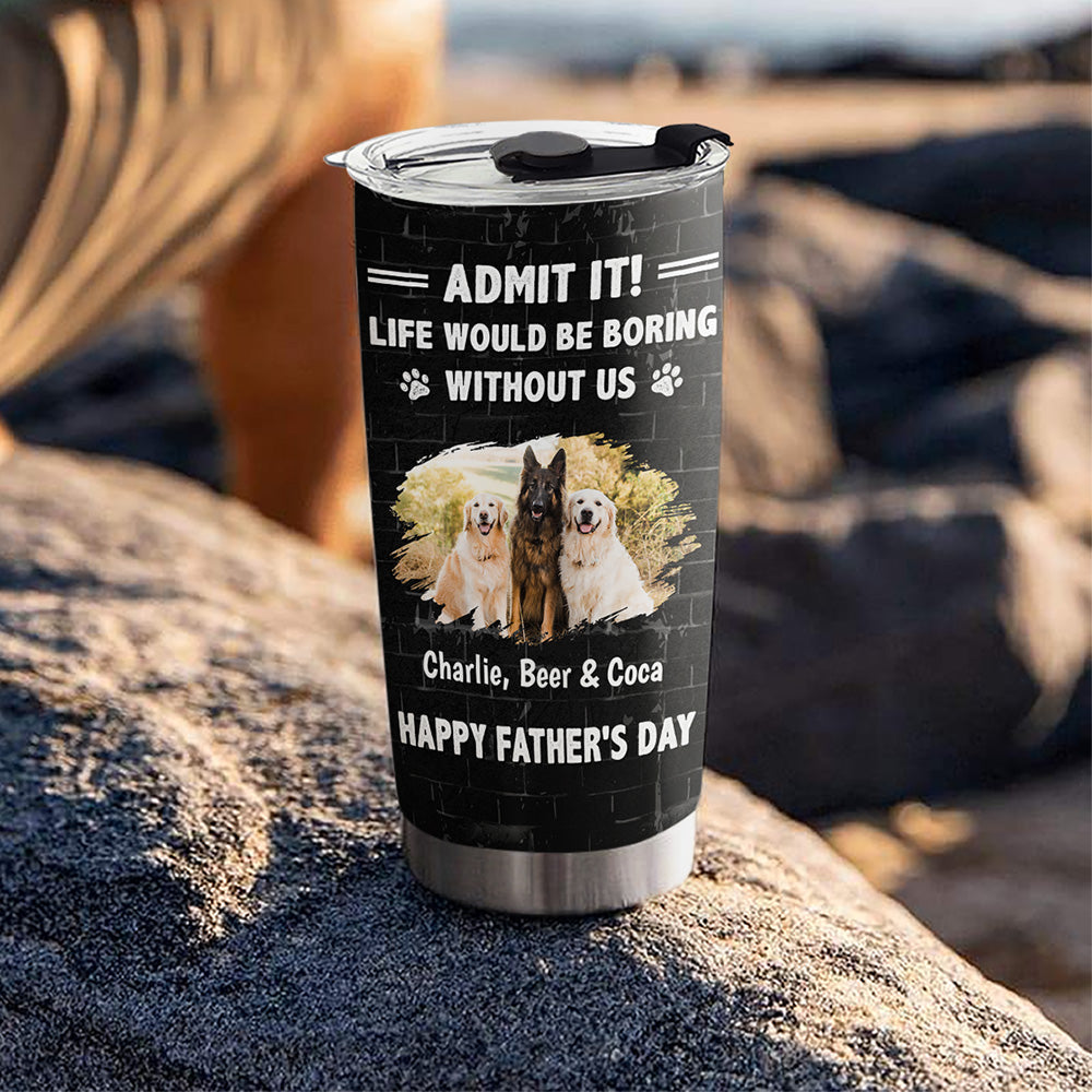 Custom Photo Father's day Birthday Gifts For Dog Dad, Dog Lovers • Admit It Dad Version Photo - Personalized Tumbler