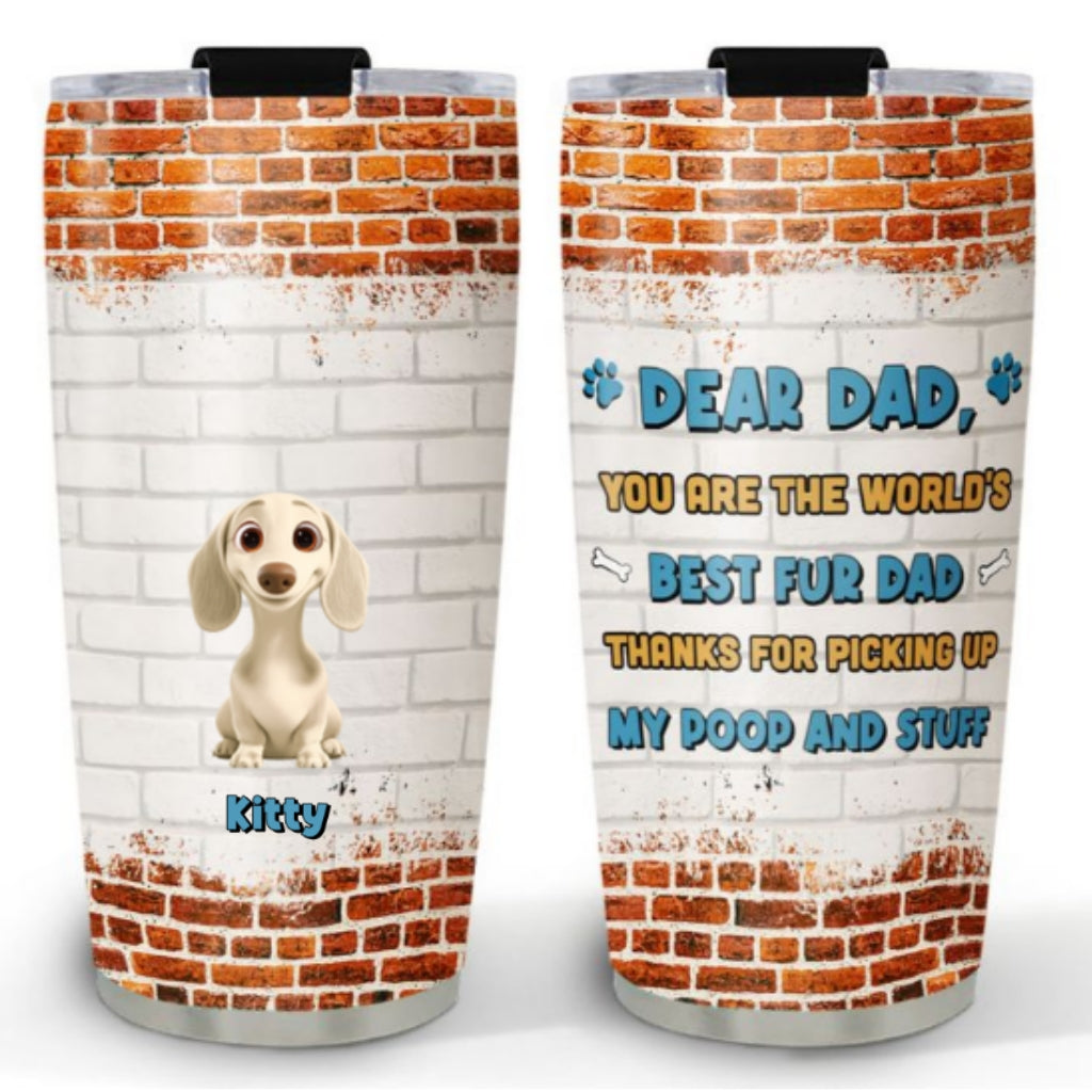Custom Christmas Birthday Gifts For Pet Dad, Pet Lovers • Dear Dad Fur Ver - Personalized Tumbler