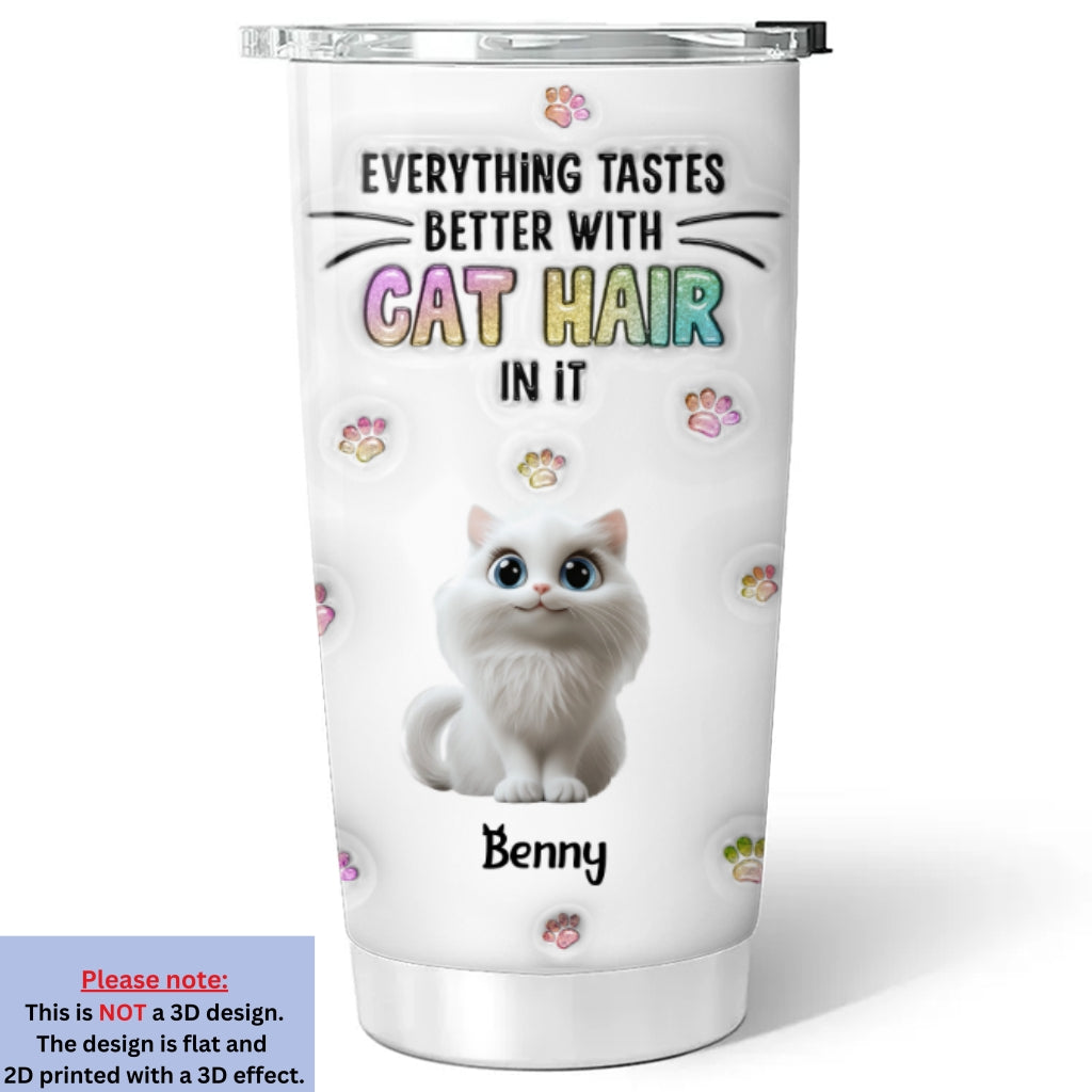 Custom Mother's day Birthday Gifts For Cat Mom, Cat Lovers • Everything Tastes Better With Cat Hair - Personalized 3D Inflated Effect Tumbler
