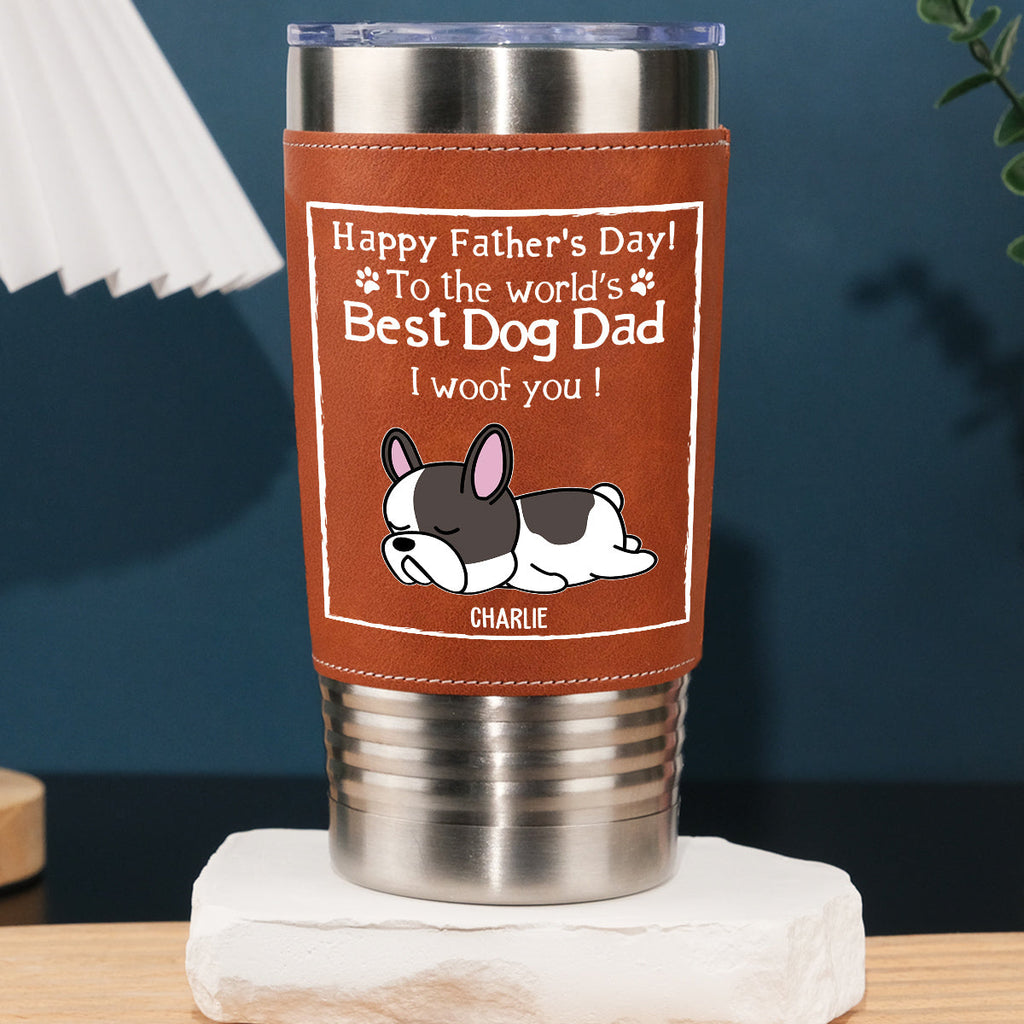Custom Father's day Birthday Gifts For Dog Dad, Dog Lovers • Woof Best Dog Dad Ever - Personalized Leather Tumbler