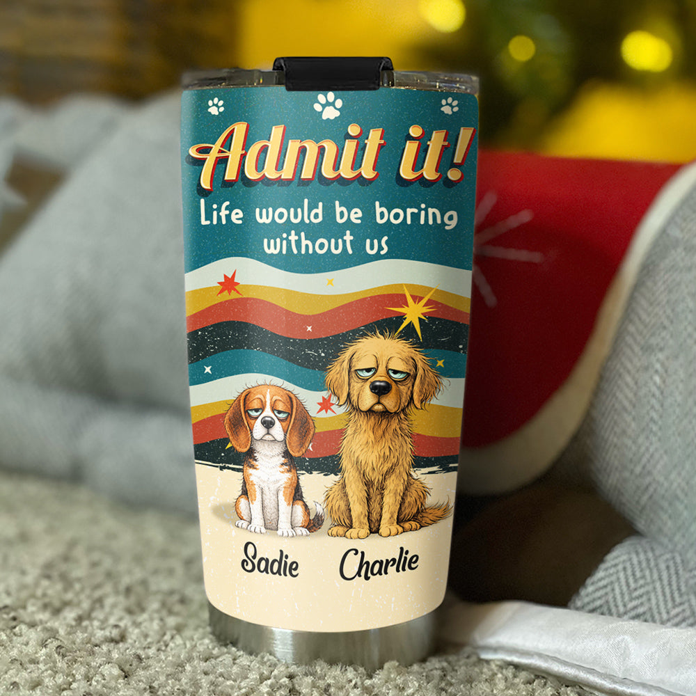 Custom Christmas Birthday Gifts For Dog Lovers • Admit Boring Without Me - Personalized Tumbler