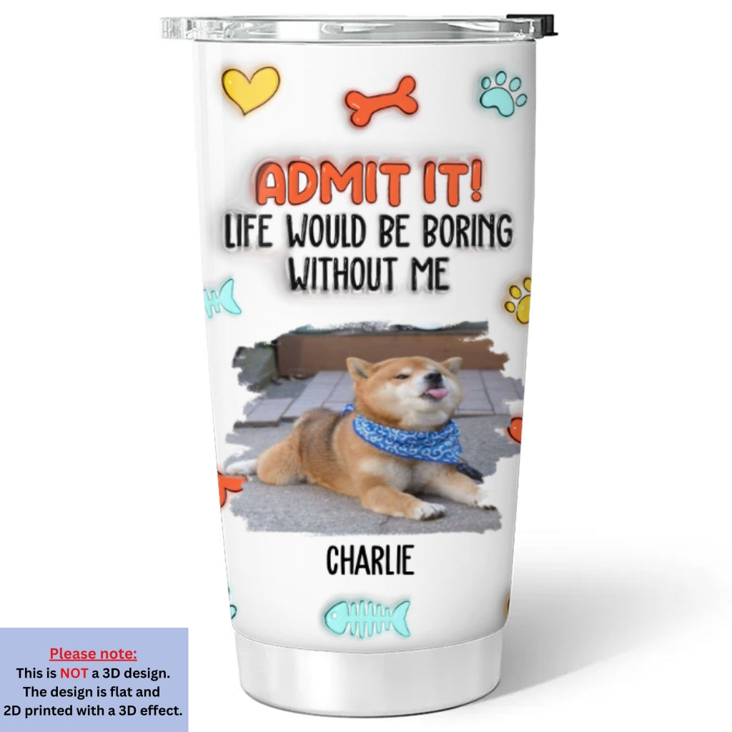 Custom Photo Father's day Birthday Gifts For Pet Dad, Pet Lovers • Funny Admit It Pet Photo - Personalized 3D Inflated Effect Tumbler
