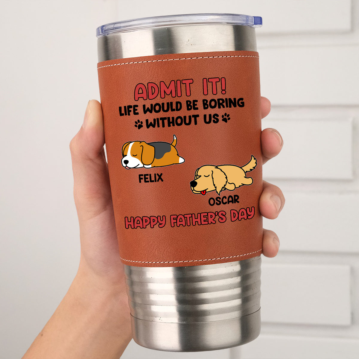 Custom Father's day Birthday Gifts For Dog Dad, Dog Lovers • Life Without Me Is Boring - Personalized Leather Tumbler