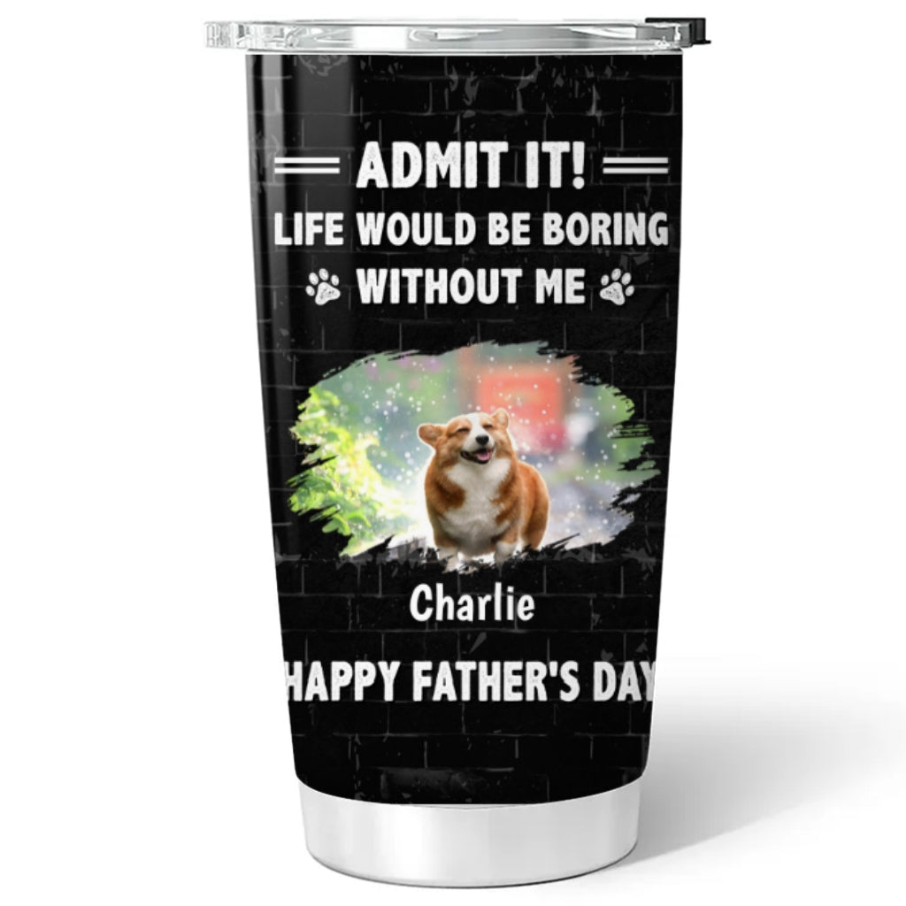 Custom Photo Father's day Birthday Gifts For Dog Dad, Dog Lovers • Admit It Dad Version Photo - Personalized Tumbler