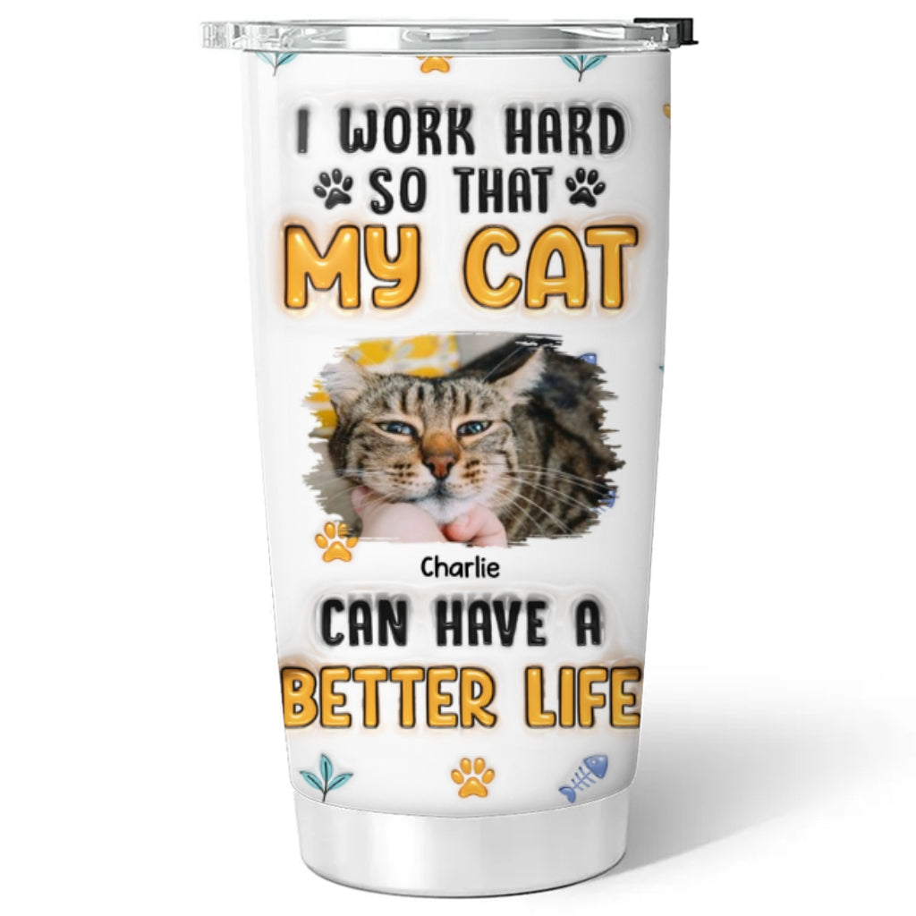 Custom Christmas Birthday Gifts For Pet Lovers • My Cats Have A Better Life Photo- Personalized 3D Inflated Effect Tumbler