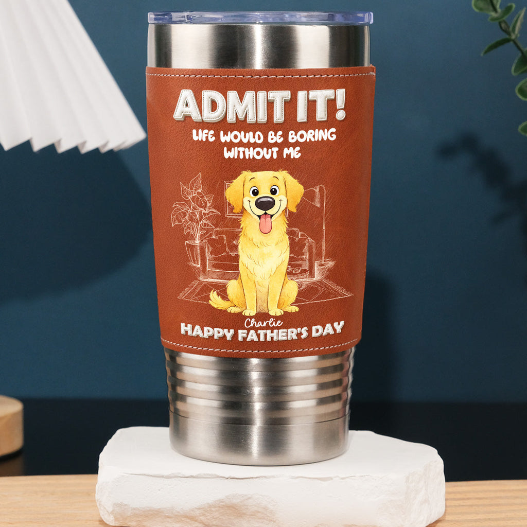 Custom Father's day Birthday Gifts For Dog Dad, Dog Lovers • I Am Your Best Part - Personalized Leather Tumbler