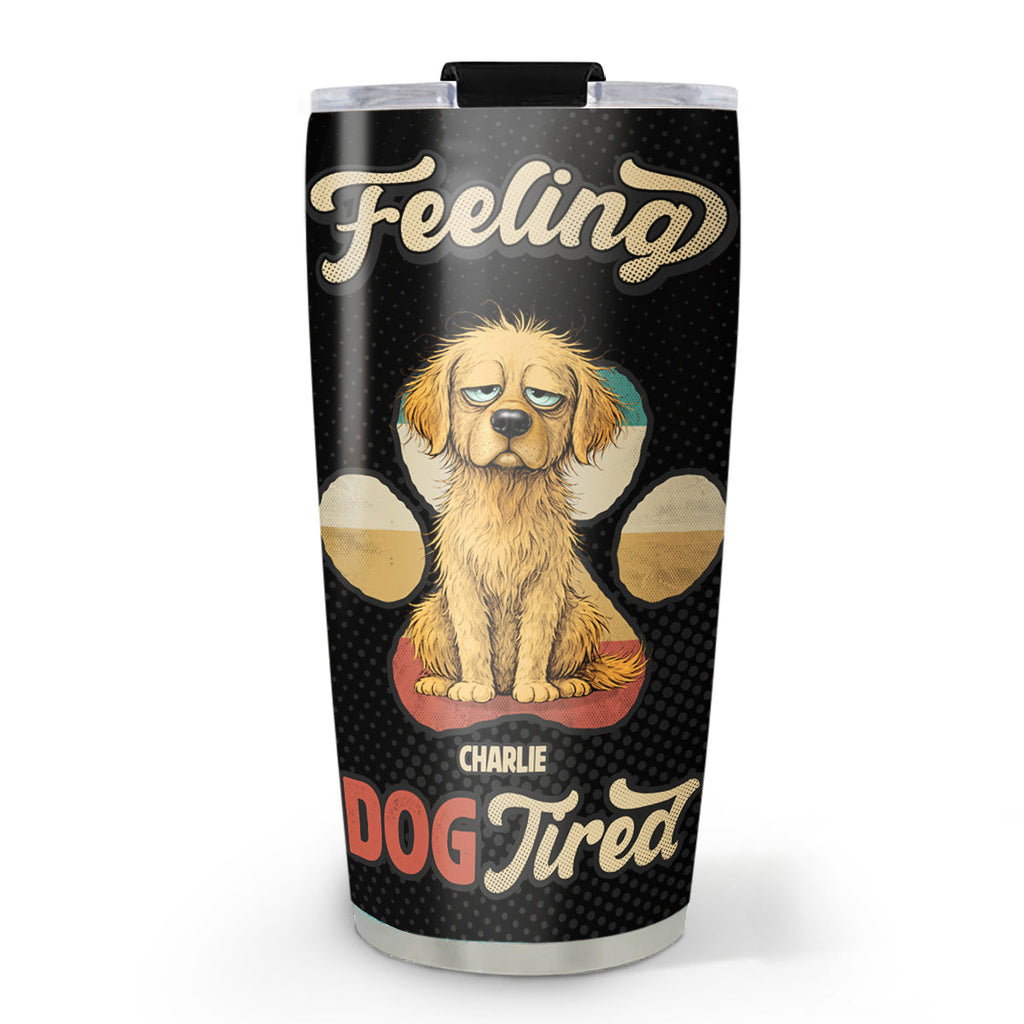 Custom Christmas Birthday Gifts For Dog Lovers • Feeling Tired Tired - Personalized Tumbler