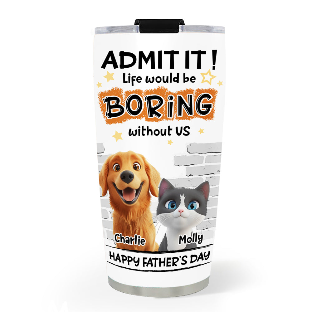 Custom Father's day Birthday Gifts For Pet Dad, Pet Lovers • Dad Cannot Live Without Pet - Personalized Tumbler