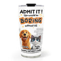 Custom Father's day Birthday Gifts For Pet Dad, Pet Lovers • Dad Cannot Live Without Pet - Personalized Tumbler