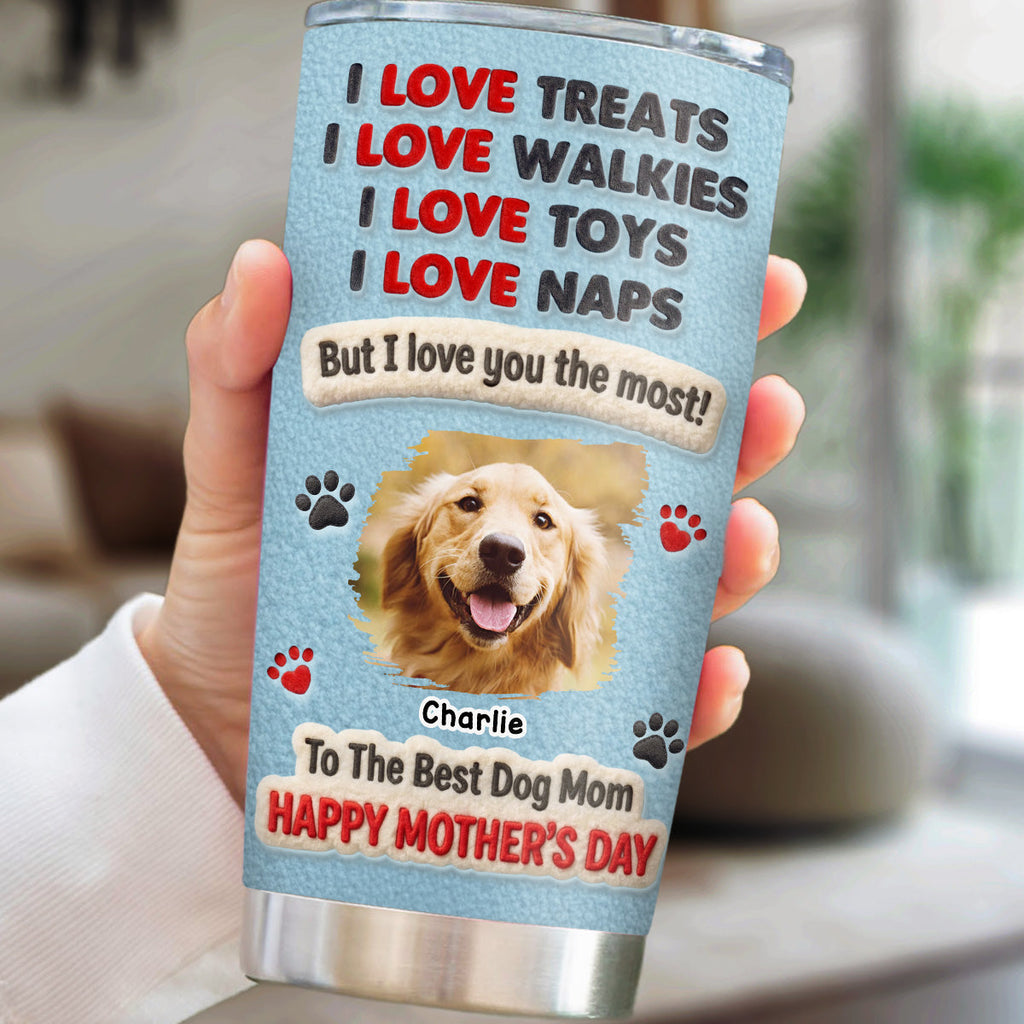 Custom Photo Mother's day Birthday Gifts For Dog Mom, Dog Lovers • I Love Mom The Most Photo - Personalized Tumbler
