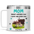Custom Photo Mother's day Birthday Gifts For Pet Mom, Pet Lovers • Forget Mother Day Mom Ver Pet Photo - Personalized 14oz Stainless Steel Tumbler With Handle