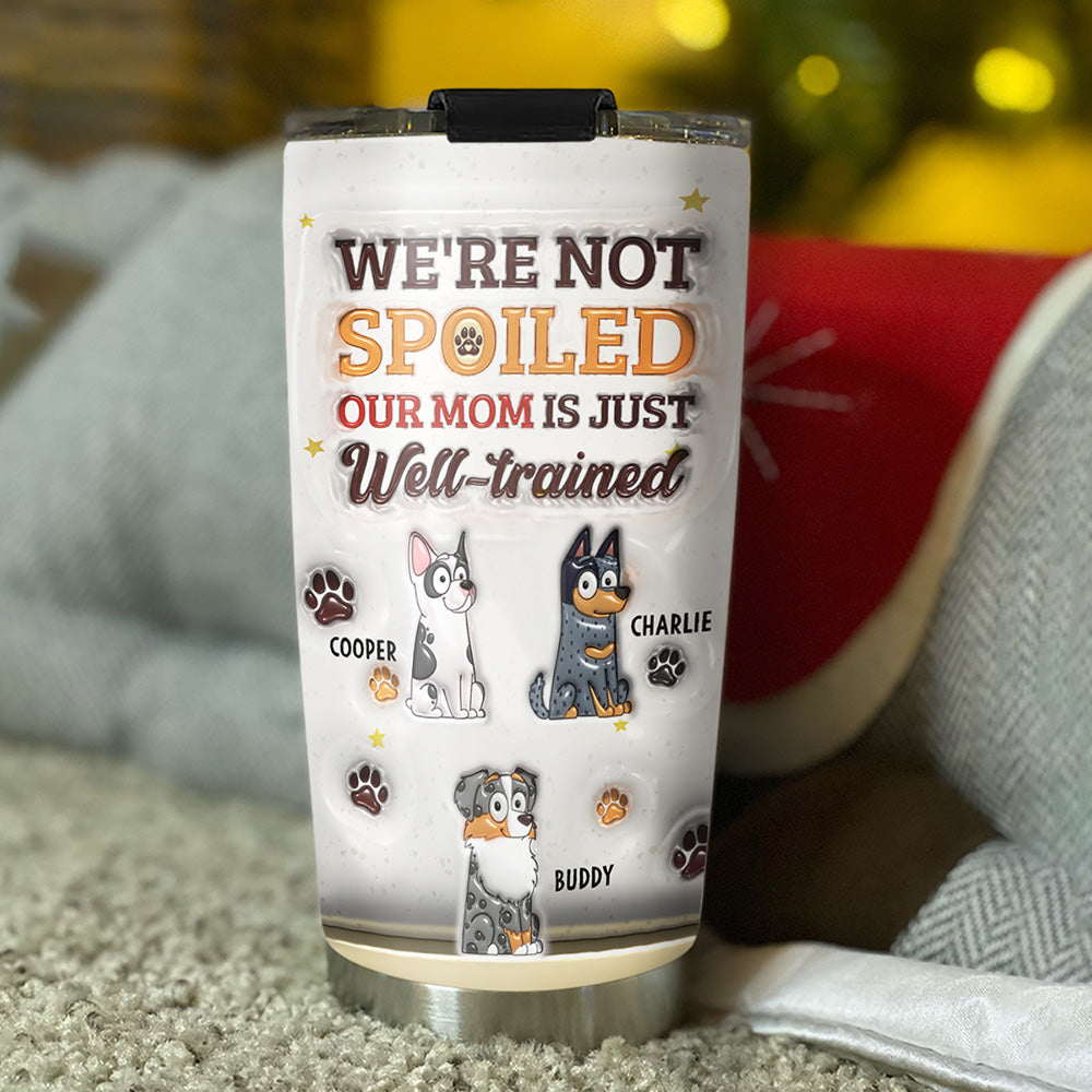 Custom Christmas Birthday Gifts For Pet Lovers • We Are Not Sopiled Our Mom Is Just Well-trained - Personalized 3D Inflated Effect Tumbler