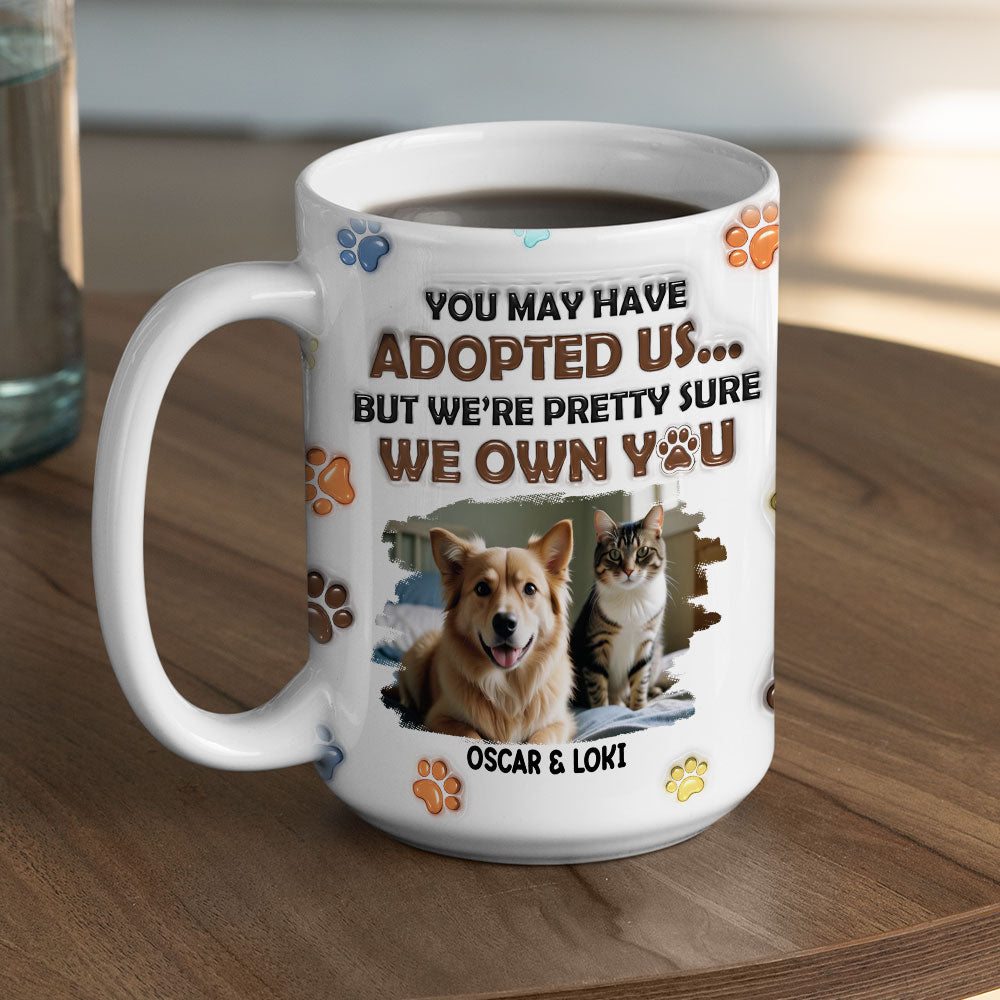 You May Have Adopted Pets Photo - Personalized 3D Inflated Effect Mug
