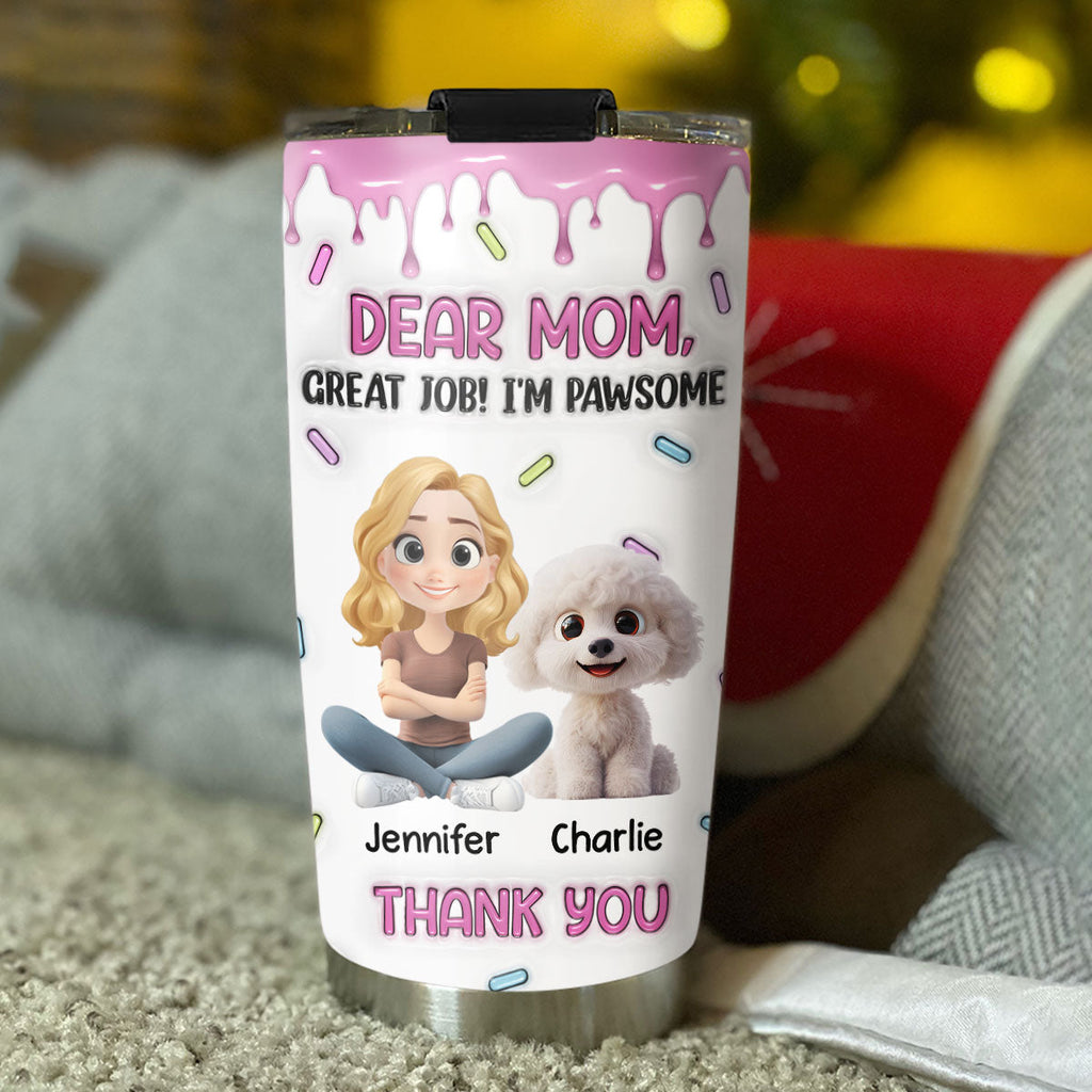 Custom Mother's day Birthday Gifts For Dog Mom, Dog Lovers • Dear Mom - Personalized 3D Inflated Effect Tumbler