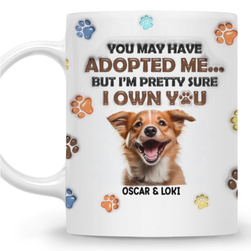 You May Have Adopted Dogs Photo - Personalized 3D Inflated Effect Mug