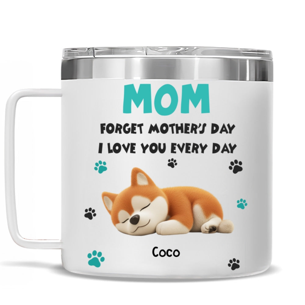 Custom Mother's day Birthday Gifts For Pet Mom, Pet Lovers • Forget Mother Day Mom Ver Pet - Personalized 14oz Stainless Steel Tumbler With Handle