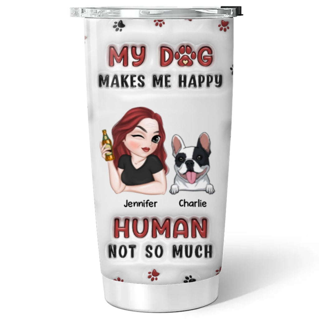 Custom Mother's day Birthday Gifts For Pet Mom, Pet Lovers • My Dog Makes Me Happy - Personalized 3D Inflated Effect Tumbler