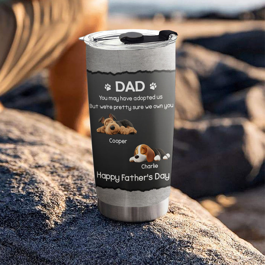 Custom Father's day Birthday Gifts For Dog Dad, Dog Lovers • I Own You For Sure - Personalized Tumbler