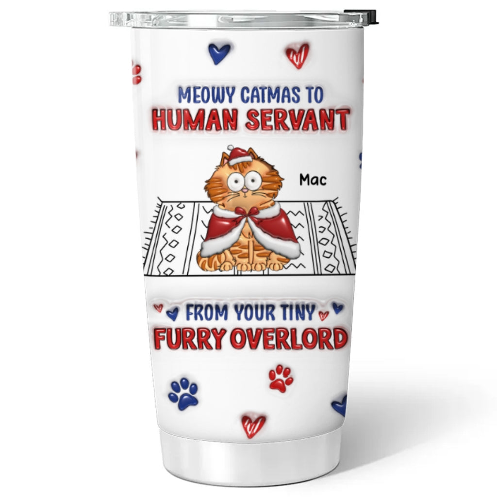 Custom Mother's day Birthday Gifts For Pet Mom, Pet Lovers • Meowy Catmas To Human Servant Ver 2 - Personalized 3D Inflated Effect Tumbler