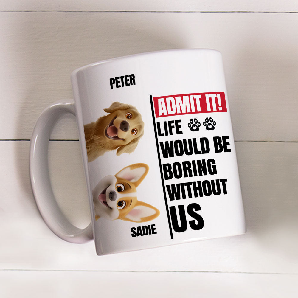 Custom Mother's day Birthday Gifts For Dog Mom, Dog Lovers • Without Us Would Be Boring - Personalized Coffee Mug