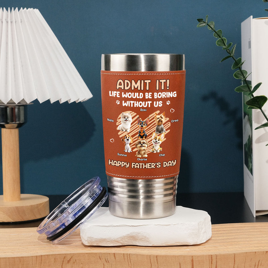 Custom Father's day Birthday Gifts For Dog Dad, Dog Lovers • Admit It Dad - Personalized Leather Tumbler