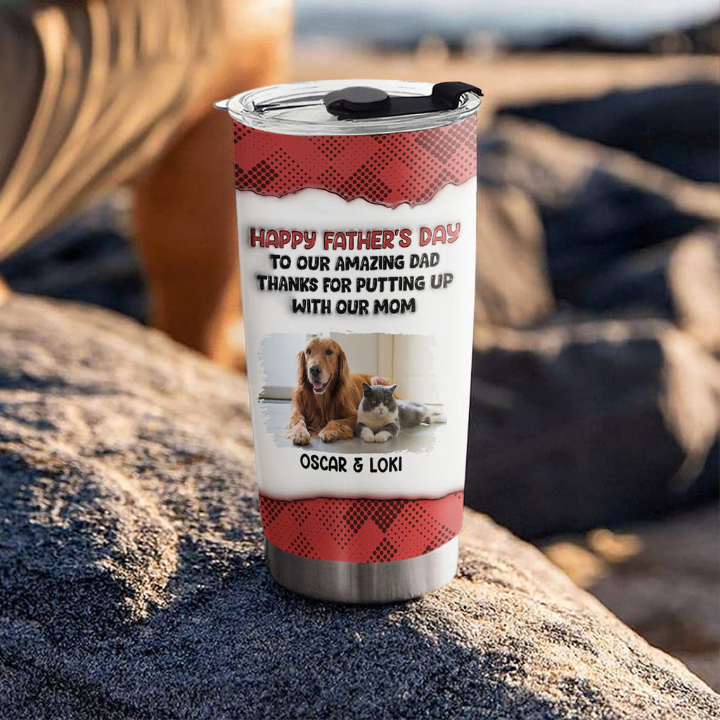 Custom Photo Father's day Birthday Gifts For Pet Dad, Pet Lovers • Putting Up With Pet Photo Version - Personalized 3D Inflated Effect Tumbler