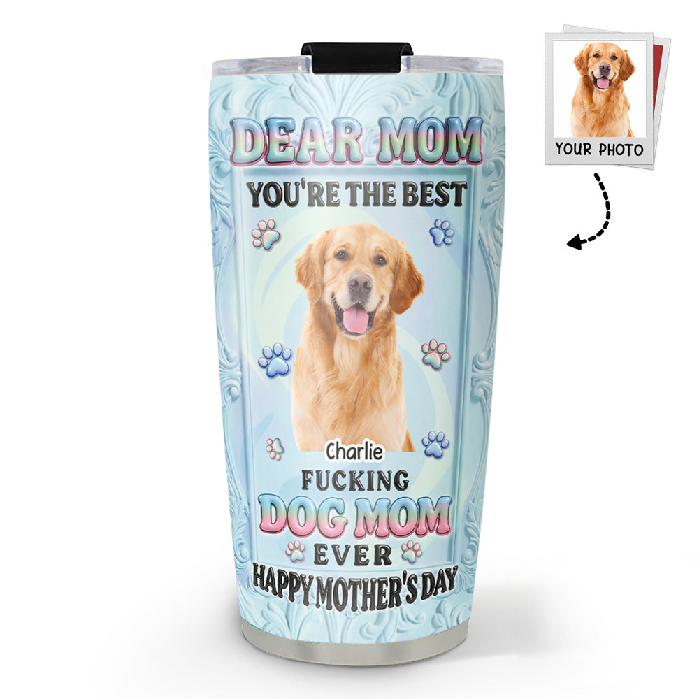Custom Photo Mother's day Birthday Gifts For Dog Mom, Dog Lovers • Best Dog Mom Is You Photo- Personalized 3D Inflated Effect Tumbler