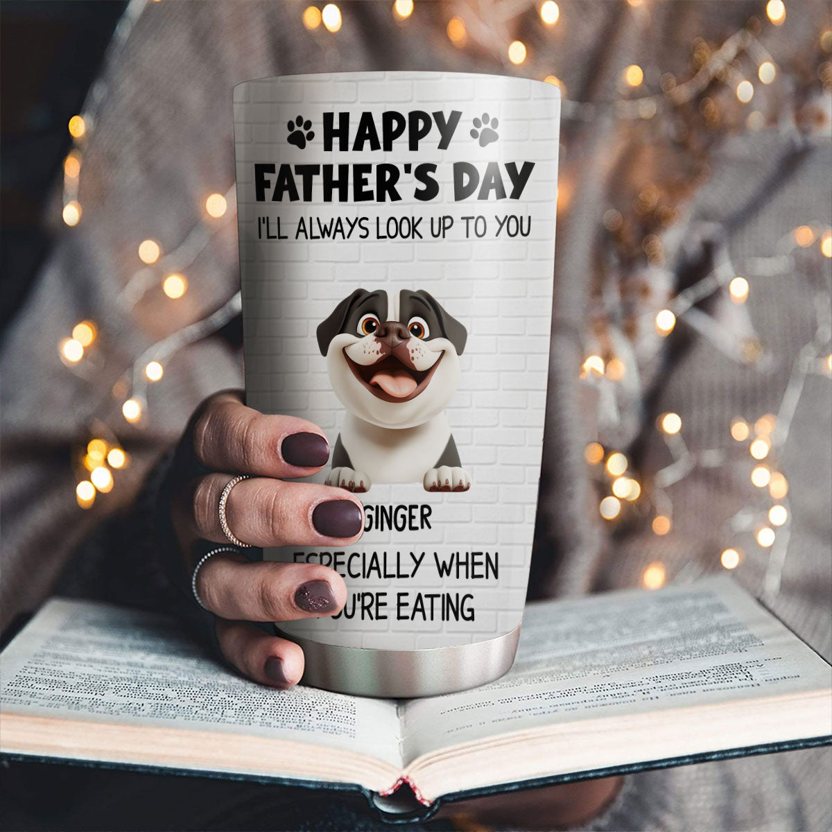Custom Father's day Birthday Gifts For Dog Dad, Dog Lovers • Especially When You Are Eating - Personalized Tumbler